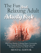 The Fun and Relaxing Adult Activity Book.: With Easy Puzzles, Coloring Pages, Writing Activities, Brain Games & Trivia Challenges Specially Designed to Keep Your Brain Young.