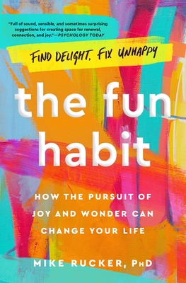 The Fun Habit: How the Pursuit of Joy and Wonder Can Change Your Life - Rucker, Mike, PhD