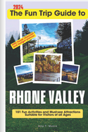 The Fun Trip Guide To Rhone Valley: 101 Fun Activities and Must-see Attractions Suitable for Visitors Of All Ages In Rhone Valley, France