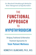 The Functional Approach to Hypothyroidism: Bridging Traditional & Alternative Treatment Approaches for Total Patient Wellness
