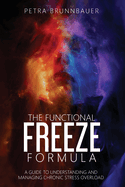 The Functional Freeze Formula: A Guide to Understanding and Managing Chronic Stress Overload