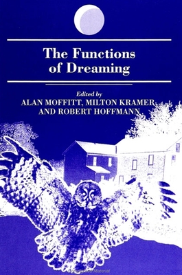 The Functions of Dreaming - Moffitt, Alan (Editor), and Kramer, Milton (Editor), and Hoffmann, Robert (Editor)