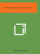 The Fundamental Ends of Life - Jones, Rufus M