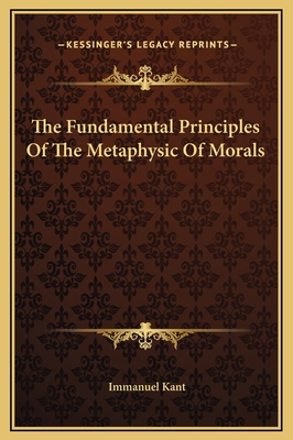 The Fundamental Principles Of The Metaphysic Of Morals - Kant, Immanuel