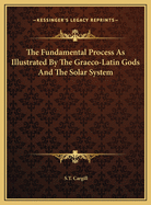 The Fundamental Process as Illustrated by the Graeco-Latin Gods and the Solar System