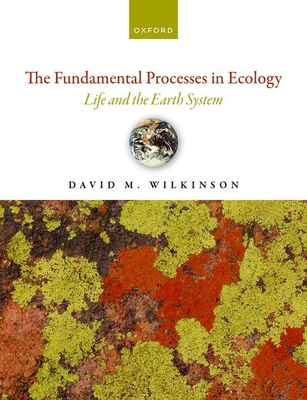 The Fundamental Processes in Ecology: Life and the Earth System - Wilkinson, David M.