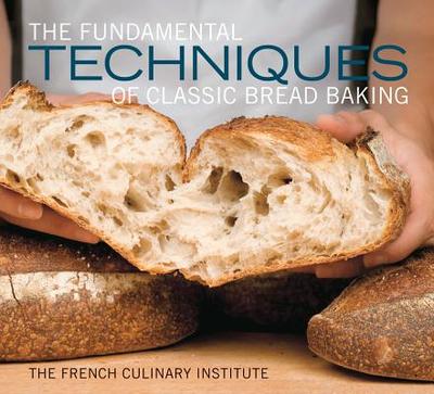 The Fundamental Techniques of Classic Bread Baking - Septimus, Matthew (Photographer), and French Culinary Institute