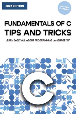 The Fundamentals of C: Tips and Tricks - Filippone, Simone
