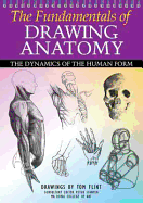 The Fundamentals of Drawing Anatomy: The Dynamics of the Human Form - Flint, Tom