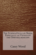 The Fundus Oculi of Birds, Especially as Viewed by the Ophthalmoscope