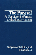 The Funeral: A Service of Witness to the Resurrection, the Worship of God
