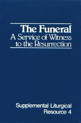 The Funeral: A Service of Witness to the Resurrection, the Worship of God - Westminster John Knox Press