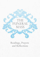 The Funeral Mass: Readings, Prayers and Reflections