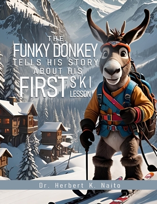 The Funky Donkey Tells His Story About His First Ski Lesson - Naito, Herbert K