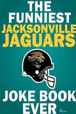 The Funniest Jacksonville Jaguars Joke Book Ever - Wilkinson, Jack
