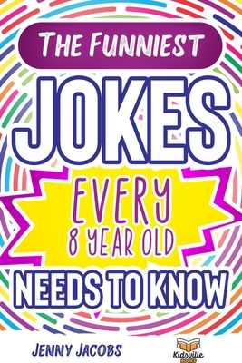 The Funniest Jokes EVERY 8 Year Old Needs to Know: 500 Awesome Jokes, Riddles, Knock Knocks, Tongue Twisters & Rib Ticklers For 8 Year Old Children - Jacobs, Jenny