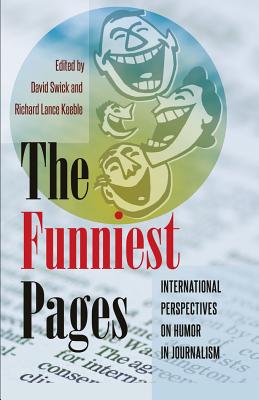 The Funniest Pages: International Perspectives on Humor in Journalism - Becker, Lee B, and Swick, David (Editor), and Keeble, Richard Lance (Editor)