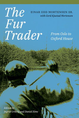 The Fur Trader: From Oslo to Oxford House - Mortensen, Einar Odd, and Kjustad Mortensen, Gerd, and Urberg, Ingrid (Editor)