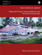 The Furnace Group: Historic Structure Report: Hopewell Furnace National Historic Site- Elverson, Pennsylvania
