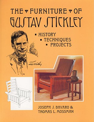 The Furniture of Gustav Stickley: History, Techniques, and Projects - Baravro, Joseph J, and Mossman, Thomas L, and Bavaro, Joseph J