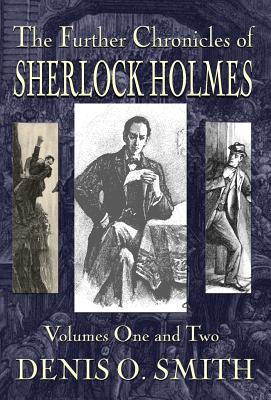 The Further Chronicles of Sherlock Holmes - Volumes 1 and 2 - Smith, Denis O