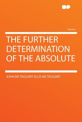 The Further Determination of the Absolute - McTaggart, John McTaggart Ellis