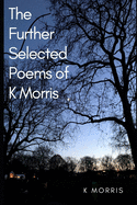 The Further Selected Poems of K Morris