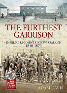 The Furthest Garrison: Imperial Regiments in New Zealand 1840-1870