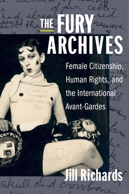 The Fury Archives: Female Citizenship, Human Rights, and the International Avant-Gardes - Richards, Jill