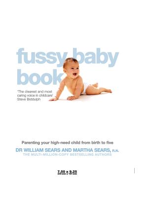 The Fussy Baby Book: Parenting Your High-Need Child from Birth to Five - Sears, William, and Sears, Martha