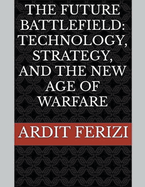 The Future Battlefield: Technology, Strategy, and the New Age of Warfare