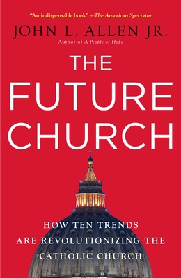 The Future Church: How Ten Trends Are Revolutionizing the Catholic Church - Allen, John L