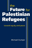 The Future for Palestinian Refugees: Toward Equity and Peace - Dumper, Michael, Professor