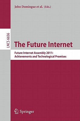The Future Internet: Future Internet Assembly 2011: Achievements and Technological Promises - Domingue, John (Editor), and Galis, Alex (Editor), and Gavras, Anastasius (Editor)