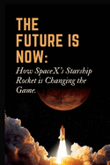 The Future is Now: How SpaceX's Starship Rocket is Changing the Game.