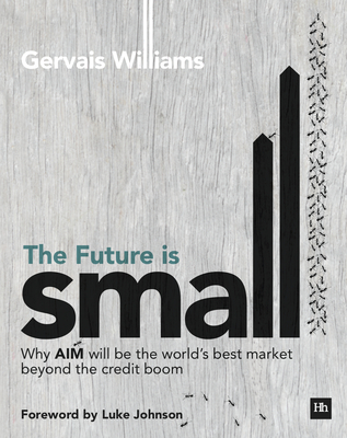 The Future Is Small: Why Aim Will Be the World's Best Market Beyond the Credit Boom - Williams, Gervais