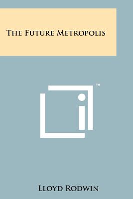 The Future Metropolis - Rodwin, Lloyd (Editor)