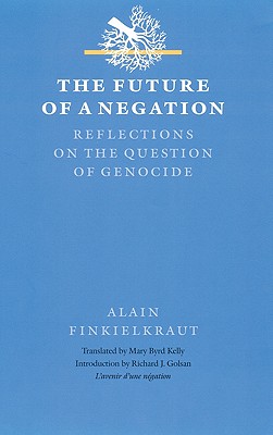 The Future of a Negation: Reflections on the Question of Genocide - Finkielkraut, Alain, Professor, and Kelly, Mary Byrd (Translated by), and Golsan, Richard J (Introduction by)