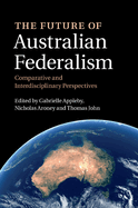 The Future of Australian Federalism: Comparative and Interdisciplinary Perspectives