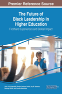 The Future of Black Leadership in Higher Education: Firsthand Experiences and Global Impact