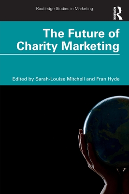 The Future of Charity Marketing - Mitchell, Sarah-Louise (Editor), and Hyde, Fran (Editor)