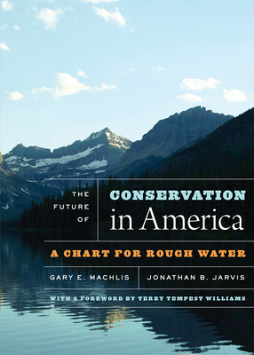 The Future of Conservation in America: A Chart for Rough Water - Machlis, Gary E, and Jarvis, Jonathan B, and Kaiya on the Mountain (Foreword by)