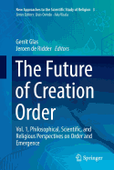 The Future of Creation Order: Vol. 1, Philosophical, Scientific, and Religious Perspectives on Order and Emergence
