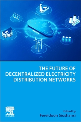 The Future of Decentralized Electricity Distribution Networks - Sioshansi, Fereidoon (Editor)