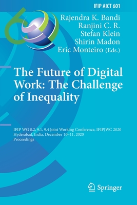 The Future of Digital Work: The Challenge of Inequality: IFIP WG 8.2, 9.1, 9.4 Joint Working Conference, IFIPJWC 2020, Hyderabad, India, December 10-11, 2020, Proceedings - Bandi, Rajendra K. (Editor), and C. R., Ranjini (Editor), and Klein, Stefan (Editor)