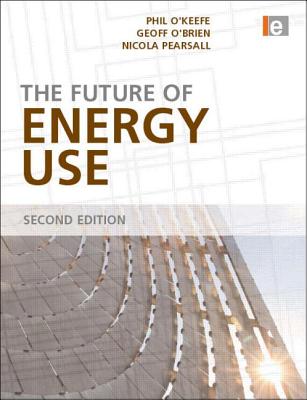 The Future of Energy Use - O'Keefe, Phil, and Pearsall, Nicola, and O'Brien, Geoff