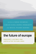 The Future of Europe: Democracy, Legitimacy and Justice After the Euro Crisis