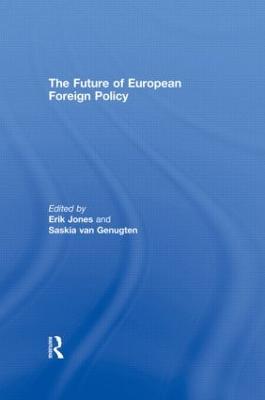 The Future of European Foreign Policy - Jones, Erik (Editor), and Van Genugten, Saskia (Editor)