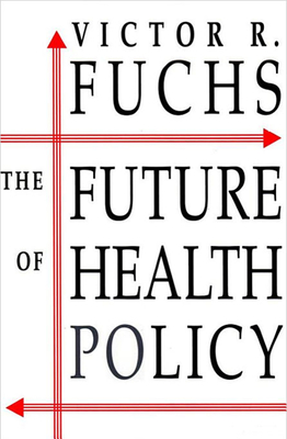 The Future of Health Policy - Fuchs, Victor R