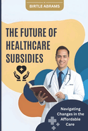 The Future of Healthcare Subsidies: Navigating Changes in the Affordable Care Act